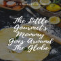 The Little Gourmet's Mommy Goes Around The Globe