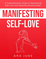 Manifesting Self-Love: A Comprehensive Guide On Cultivating Self-Love and Attracting Relationships