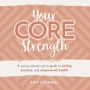 Your CORE Strength: A Young Woman's Go-To Guide to Eating, Exercise and Empowered Health