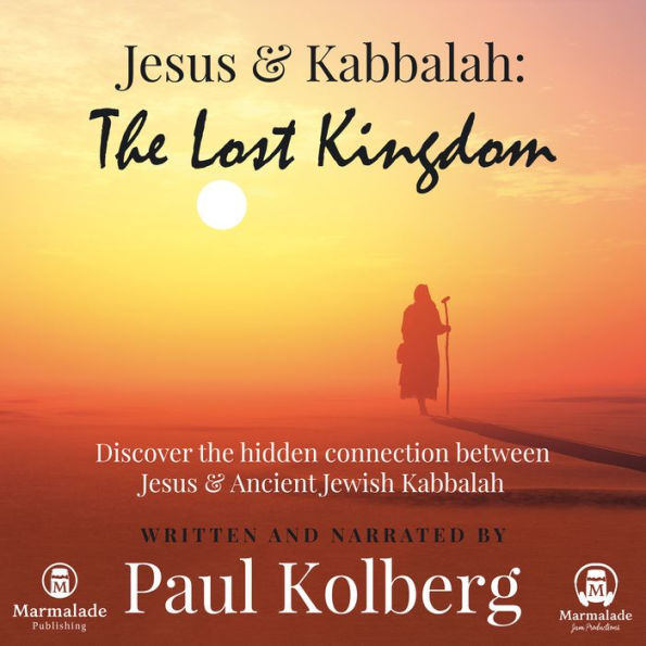 Jesus & Kabbalah: The Lost Kingdom: Discover the hidden connection between Jesus & Ancient Jewish Kabbalah (Abridged)