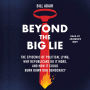 Beyond the Big Lie: The Epidemic of Political Liars, Why Republicans Do it More, and How It Could Burn Down Our Democracy