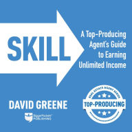 SKILL: A Top-Producing Agent's Guide to Earning Unlimited Income