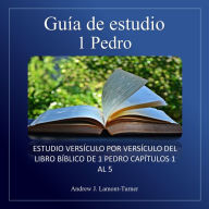 Guía de estudio: 1 Pedro: Estudio versículo por versículo del libro bíblico de 1 Pedro capítulos 1 al 5
