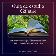 Guía de estudio: Galatas: Estudio versículo por versículo del libro bíblico de Gálatas capítulos 1 al 6