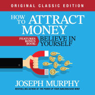 How to Attract Money Features Bonus Book: Believe in Yourself: Original Classic Edition