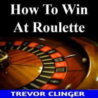 How To Win At Roulette