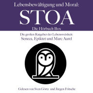 Lebensbewältigung und Moral: Die Stoa Hörbuch Box: Die großen Ratgeber der Lebensweisheit: Seneca, Epiktet und Marc Aurel