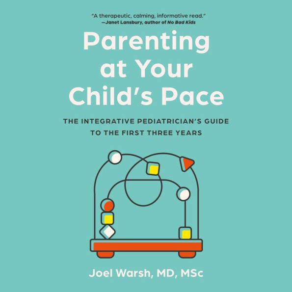 Parenting at Your Child's Pace: The Integrative Pediatrician's Guide to the First Three Years