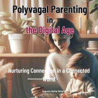 The Polyvagal Parenting in the digital world: Nurturing Connection in a Connected World