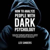 How to Analyze People with Dark Psychology: A Speed Guide to Reading Body Language on Sight, Recognize Personalities, Avoid Manipulation, and Use the Secrets of Emotional Intelligence to Your Advantage