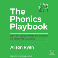 The Phonics Playbook: How to Differentiate Instruction So Students Succeed