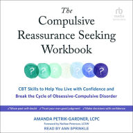 The Compulsive Reassurance Seeking Workbook: CBT Skills to Help You Live with Confidence and Break the Cycle of Obsessive-Compulsive Disorder