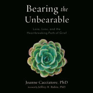 Bearing the Unbearable: Love, Loss, and the Heartbreaking Path of Grief