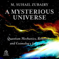 A Mysterious Universe: Quantum Mechanics, Relativity, and Cosmology for Everyone