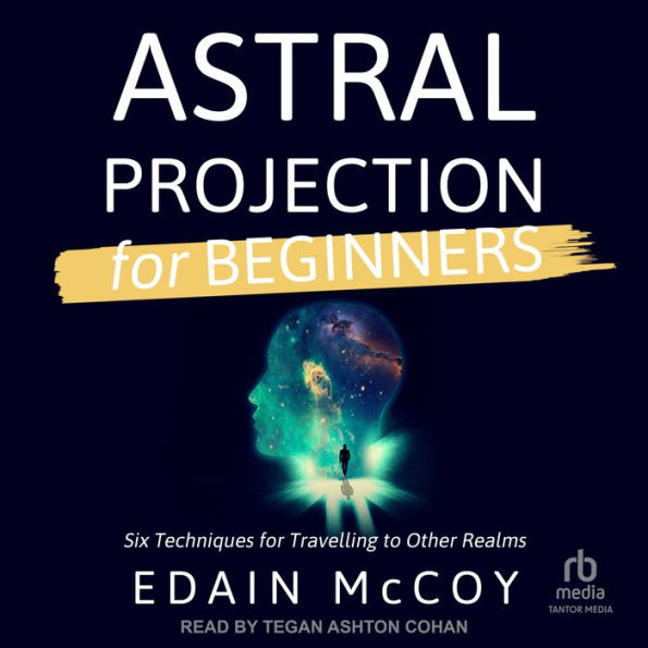 Astral Projection for Beginners: Six Techniques for Traveling to Other Realms