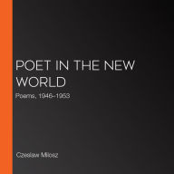 Poet in the New World: Poems, 1946-1953