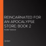 Reincarnated for An Apocalypse Store: Book 2: Hostile Takeover