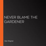 Never Blame the Gardener