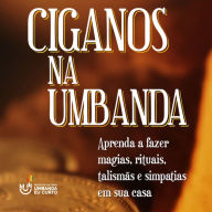 Ciganos na Umbanda: Aprenda a fazer magias, rituais, talismãs e simpatias em sua casa