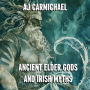 Ancient Elder Gods and Irish Myths: Exploring the Mythological Legacy of Ireland and Other Celtic Regions