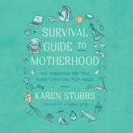 Survival Guide to Motherhood: The Parenting Pep Talk Every Christian Mom Needs