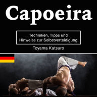 Capoeira: Techniken, Tipps und Hinweise zur Selbstverteidigung