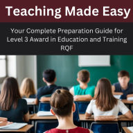 Teaching Made Easy:Your Complete Preparation Guide for Level 3 Award in Education and Training RQF: Preparation Guide for Level 3 Award in Education and Training RQF