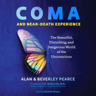 Coma and Near-Death Experience: The Beautiful, Disturbing, and Dangerous World of the Unconscious