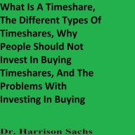 What Is A Timeshare, The Different Types Of Timeshares, Why People Should Not Invest In Buying Timeshares, And The Problems With Investing In Buying Timeshares