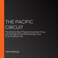 The Pacific Circuit: The World's Most Powerful Economic Force and the Fight for the Revolutionary Soul of an American City