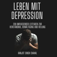 Leben mit Depression: Ein umfassender Leitfaden zur Verständnis, Bewältigung und Heilung