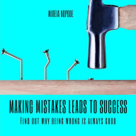 Making Mistakes Leads to [Success]: Discover Why MAKING WRONG LEADS YOU TO [SUCCESS]