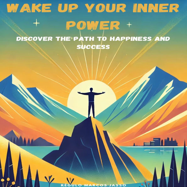 Wake Up Your Inner Power: Discover the Path to Happiness and Success
