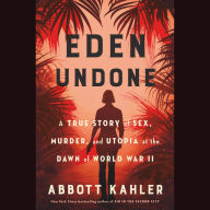 Eden Undone: A True Story of Sex, Murder, and Utopia at the Dawn of World War II