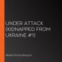 Under Attack (Kidnapped From Ukraine #1)