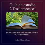 Guía de estudio: 2 Tesalonicenses: Estudio versículo por versículo del libro bíblico de 2 Tesalonicenses