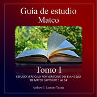 Guía de Estudio: Mateo Tomo I: Estudio versículo por versículo del evangelio de Mateo capítulos 1 al 14