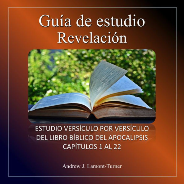 Guía de Estudio: Revelación: Estudio versículo por versículo del libro bíblico del Apocalipsis capítulos 1 al 22