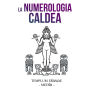 La Numerologia Caldea: Le Tavole, I Calcoli, il significato dei Numeri Caldei per la Tua Guida interiore