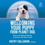 Welcoming Your Puppy from Planet Dog: How to Go Beyond Training and Raise Your Best Friend