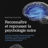 Reconnaître et repousser la psychologie noire: Comment reconnaître l'influence émotionnelle, démasquer un trouble de la personnalité et des mensonges et repousser les techniques de manipulation