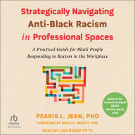 Strategically Navigating Anti-Black Racism in Professional Spaces: A Practical Guide for Black People Responding to Racism in the Workplace
