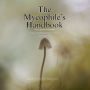 The Mycophile's Handbook: From Spores to Harvest: Your Comprehensive Guide to Mushroom