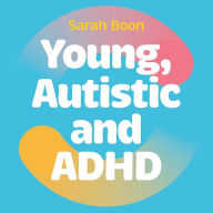 Young, Autistic and ADHD: Moving into adulthood when you're multiply-neurodivergent