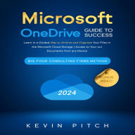 Microsoft OneDrive Guide to Success: Learn in a Guided Way to Archive and Organize Your Files in the Microsoft Cloud Storage OneDrive to Your Documents from any Device