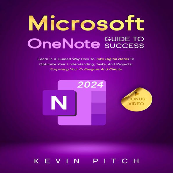 Microsoft OneNote Guide to Success: Learn In A Guided Way How To Take Digital Notes To Optimize Your Understanding, Tasks, And Projects, Surprising Your Colleagues And Clients