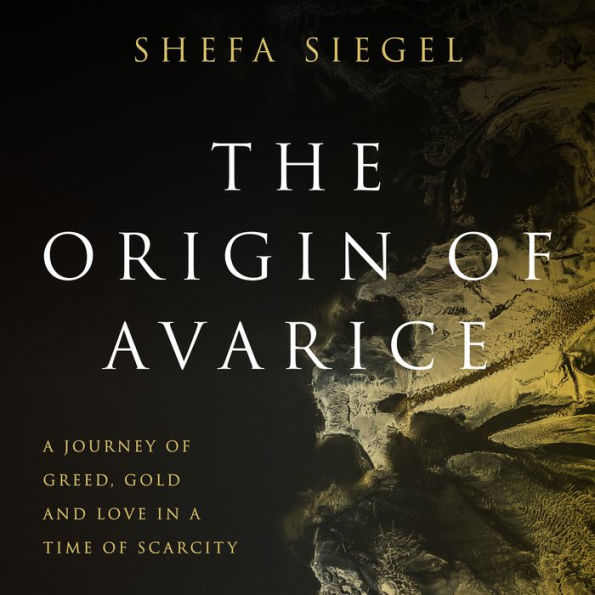 The Origin of Avarice: A Journey of Greed, Gold and Love in a Time of Scarcity