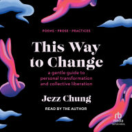 This Way to Change: Poems, Prose, Practices