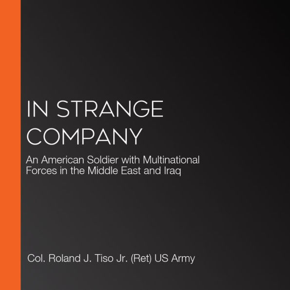 In Strange Company: An American Soldier with Multinational Forces in the Middle East and Iraq