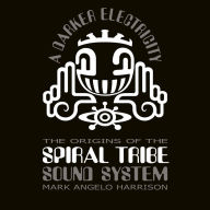 A Darker Electricity: The Origins of Spiral Tribe Sound System